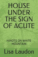 HOUSE UNDER THE SIGN OF ACUTE: HIHOTS ON WHITE MOUNTAIN B08NMJC713 Book Cover