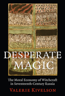 Desperate Magic: The Moral Economy of Witchcraft in Seventeenth-Century Russia 0801479169 Book Cover