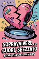 Sopravvivere ad un cuore spezzato: Guida divertente per adolescenti alla prima rottura amorosa e al primo cuore spezzato (Italian Edition) B0FP5D5HMF Book Cover