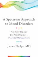 A Spectrum Approach to Mood Disorders: Not Fully Bipolar but Not Unipolar--Practical Management 0393711463 Book Cover