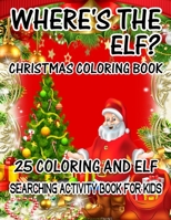 Where's The ELF? Christmas Coloring Book 25 Coloring And Elf Searching Activity Book For Kids: ( ELF ) Search And Find Book For Kids 1670252604 Book Cover