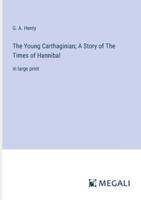 The Young Carthaginian; A Story of The Times of Hannibal: in large print 3387039328 Book Cover