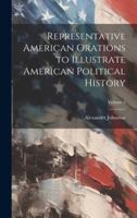 Representative American Orations to Illustrate American Political History; Volume 3 1019894075 Book Cover