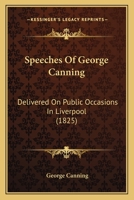 Speeches Of George Canning: Delivered On Public Occasions In Liverpool 053008421X Book Cover