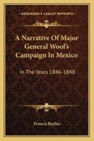 A Narrative of Major General Wool's Campaign in Mexico, in the Years 1846, 1847, and 1848 101886413X Book Cover