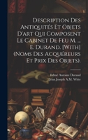 Description Des Antiquités Et Objets D'art Qui Composent Le Cabinet De Feu M. ... E. Durand. [With] (Noms Des Acquéreurs Et Prix Des Objets). 1145666302 Book Cover