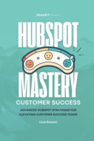 HubSpot Mastery for Customer Success: Advanced HubSpot Strategies for Elevating Customer Success Teams B0DSP6WL56 Book Cover
