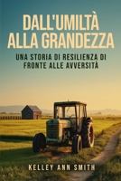 Dall'Umiltà alla Grandezza: Una Storia di Resilienza di Fronte alle Avversità 1808402243 Book Cover