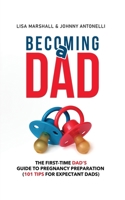 Becoming a Dad: The First-Time Dad's Guide to Pregnancy Preparation (101 Tips For Expectant Dads) (5) (Positive Parenting) 1650917678 Book Cover