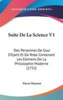 Suite De La Science V1: Des Personnes De Cour D'Epe'e Et De Robe Contenant Les Elemens De La Philosophie Moderne (1752) 1104379554 Book Cover
