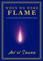 When We Were Flame: A Channeled Remembrance B0FLVJZ54W Book Cover