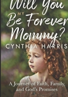 Will You Be My Forever Mommy?: A Journey of Faith, Family, and God’s Promises B0GPH3W16M Book Cover