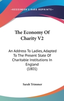 The Economy Of Charity V2: An Address To Ladies, Adapted To The Present State Of Charitable Institutions In England 1165119307 Book Cover