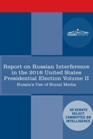 Report of the Select Committee on Intelligence U.S. Senate on Russian Active Measures Campaigns and Interference in the 2016 U.S. Election, Volume II: Russia's Use of Social Media 1646793293 Book Cover