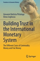 Building Trust in the International Monetary System: The Different Cases of Commodity Money and Fiat Money 3030784932 Book Cover