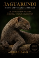 Jaguarundi: Die diskrete Katze Amerikas: Ein vollständiger Leitfaden zu seinem Verhalten, Lebensraum und seinen Überlebensstrategien. (German Edition) B0H6G5NKGX Book Cover
