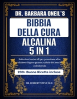 DR. BARBARA O’NEILL BIBBIA DELLA CURA ALCALINA 5 IN 1: Soluzioni naturali per pressione alta, diabete, fegato grasso, salute dei reni e colesterolo (Italian Edition) B0DR96CVJR Book Cover