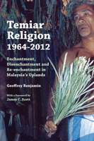 Temiar Religion, 1964-2012: Enchantment, Disenchantment and Re-enchantment in Malaysia's Uplands 9971697068 Book Cover