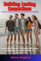 Building Lasting Connections: A Guide to Making, Nurturing, and Embracing Friendships B0CM6QR4ZW Book Cover