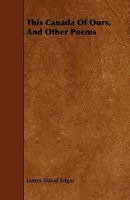 This Canada of Ours, and Other Poems 1444693689 Book Cover