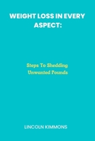 Weight Loss In Every Aspect: Steps To Shedding Unwanted Pounds B0BVPLD4BB Book Cover