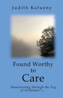 Found Worthy to Care; Maneuvering through the Fog of Alzheimer's 1977280765 Book Cover