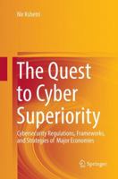 The Quest to Cyber Superiority: Cybersecurity Regulations, Frameworks, and Strategies of Major Economies 3319405535 Book Cover