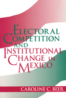 Electoral Competition and Institutional Change in Mexico 0268027668 Book Cover