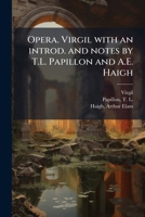 Opera. Virgil with an Introd. and Notes by T.L. Papillon and A.E. Haigh; Volumen 01 1179807502 Book Cover