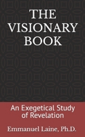 THE VISIONARY BOOK: An Exegetical Study of Revelation B0DR4V6LKY Book Cover