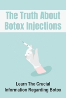 The Truth About Botox Injections: Learn The Crucial Information Regarding Botox: The Science Behind Botox null Book Cover
