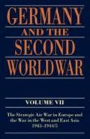 Germany and the Second World War: Volume VII: The Strategic Air War in Europe and the War in the West and East Asia, 1943-1944/5 0198228899 Book Cover