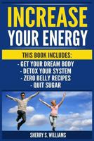 Increase Your Energy: Get Your Dream Body, Detox Your System, Zero Belly Recipes, Quit Sugar 1975620526 Book Cover