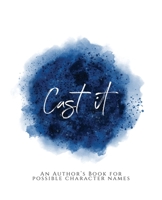 Cast It!: ~ An Author's Book for Possible Character Names ~ Blue Version 1653600039 Book Cover