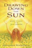 Drawing Down the Sun: Rekindle the Magick of the Solar Goddesses 0738740373 Book Cover