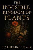 The Invisible Kingdom of Plants: A Journey into the Hidden Life of Nature B0G3NZRRR3 Book Cover