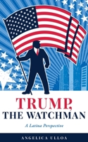 Trump, The Watchman: A Latina Perspective 1632215403 Book Cover