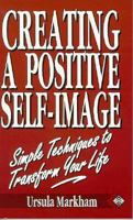 Creating a Positive Self-Image: Simple Techniques to Transform Your Life 1843335980 Book Cover