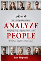 How To Analyze People: See Through Everyone by Analyzing Body Language, Word Clues & the Two-Way Mirror Technique 1728988403 Book Cover