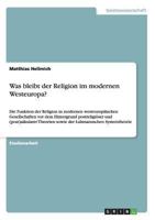 Was bleibt der Religion im modernen Westeuropa?: Die Funktion der Religion in modernen westeurop�ischen Gesellschaften vor dem Hintergrund postreligi�ser und (post)s�kularer Theorien sowie der Luhmann 3656553041 Book Cover