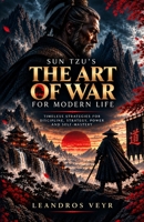 The Art of War for Modern Life: Master Strategy, Discipline, Human Nature, and the Psychology of Winning Without Fighting B0HKJJCSRX Book Cover