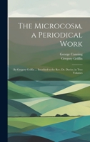 The Microcosm, a Periodical Work: By Gregory Griffin ... Inscribed to the Rev. Dr. Davies. in Two Volumes 1019974516 Book Cover