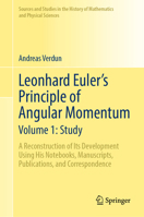 Leonhard Euler's Principle of Angular Momentum: A Reconstruction of Its Development Using His Notebooks, Manuscripts, Publications, and Correspondence ... History of Mathematics and Physical Sciences) 3031839625 Book Cover
