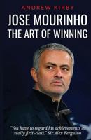 Jose Mourinho: The Art of Winning: What the Appointment of 'The Special One' Tells Us about Manchester United and the Premier League 1537012363 Book Cover