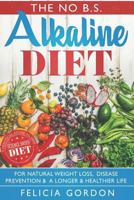 The No B.S. Alkaline Diet:: A Practical Guide to This Science Based Diet For Natural Weight Loss, Disease Prevention & A Longer & Healthier Life. With Recipes, Meal Plans, Diet Tips + More 1721143742 Book Cover