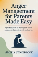 Anger management for parent made easy: A Practical Guide to Staying Calm Under Pressure and Parenting with Confidence B0GK2G74P3 Book Cover