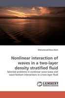 Nonlinear interaction of waves in a two-layer density stratified fluid: Selected problems in nonlinear wave-wave and wave-bottom interactions in a two-layer fluid 3838309650 Book Cover