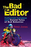 The Bad Editor: Collected Columns and Untold Tales of Bad Behavior 1736919504 Book Cover