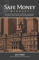 Safe Money Mindset: A Different Way of Looking at Money So You Don't Run Out in Retirement 1960661191 Book Cover