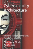 Cybersecurity Architecture: A Journey Through Technologies, Threats, and Solutions B0DPRLQFM3 Book Cover